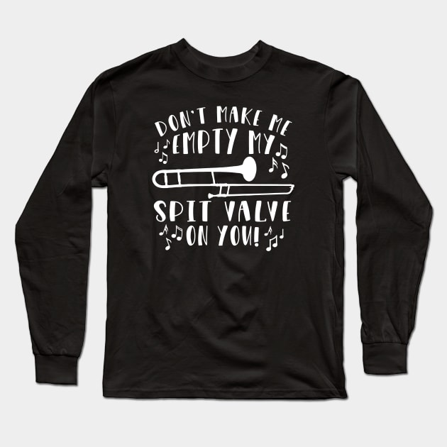 Don't Make Me Empty My Spit Valve On You Trombone Long Sleeve T-Shirt by GlimmerDesigns